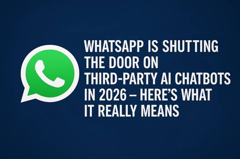 WhatsApp Is Shutting the Door on Third-Party AI Chatbots in 2026 – Here’s What It Really Means