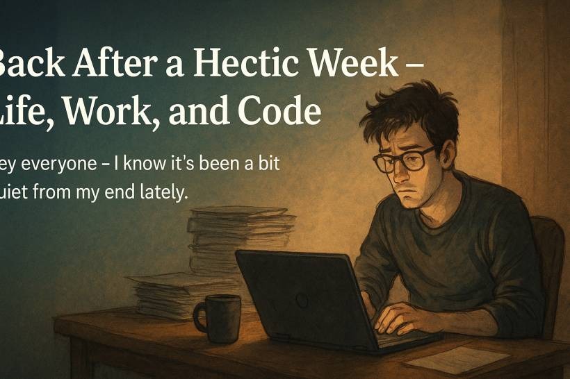 Back After a Hectic Week – Life, Work, and Code