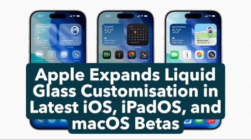 Apple Expands Liquid Glass Customisation in Latest iOS, iPadOS, and macOS Betas